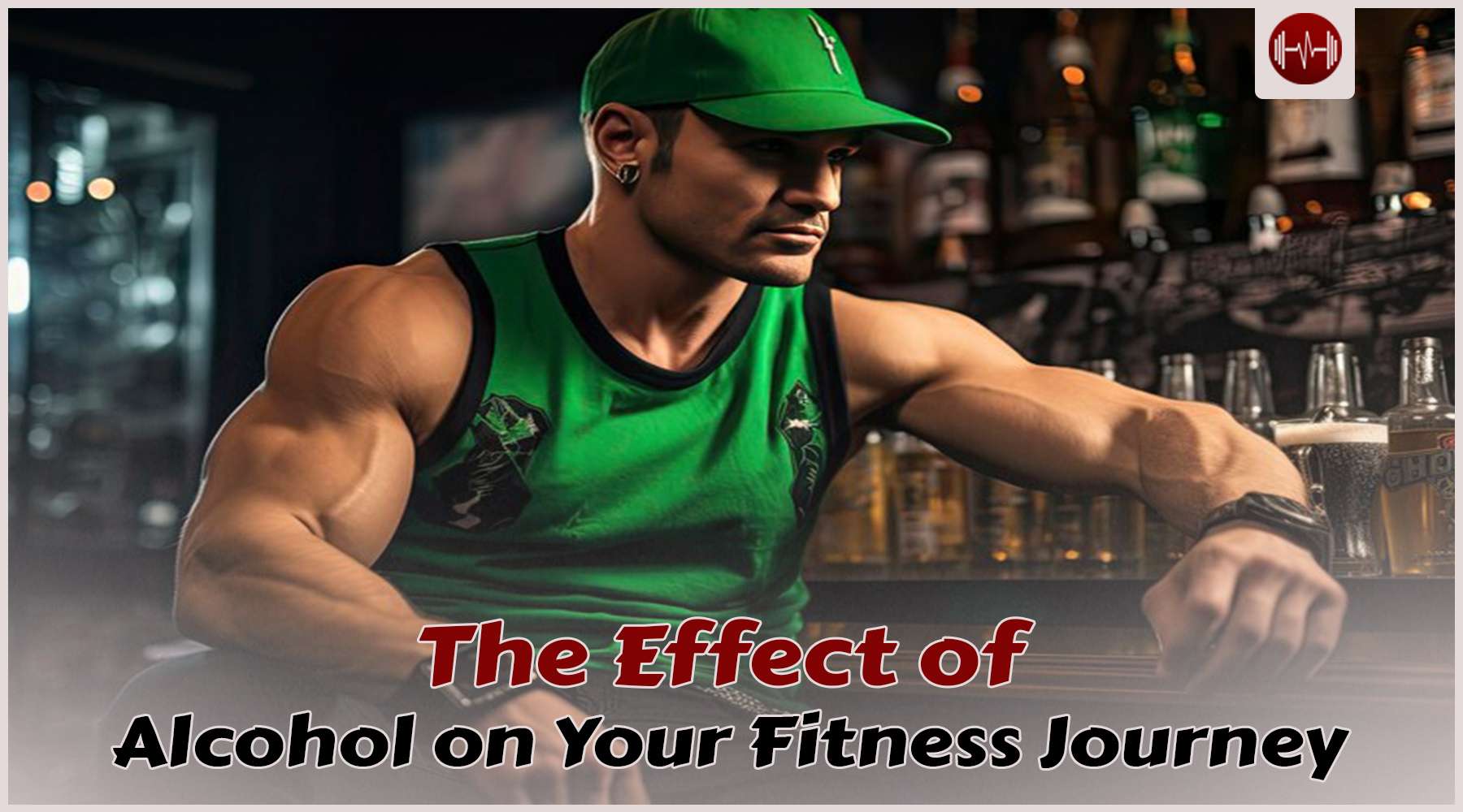 Effect of Alcohol on your fitness journey: How Bad Is It?