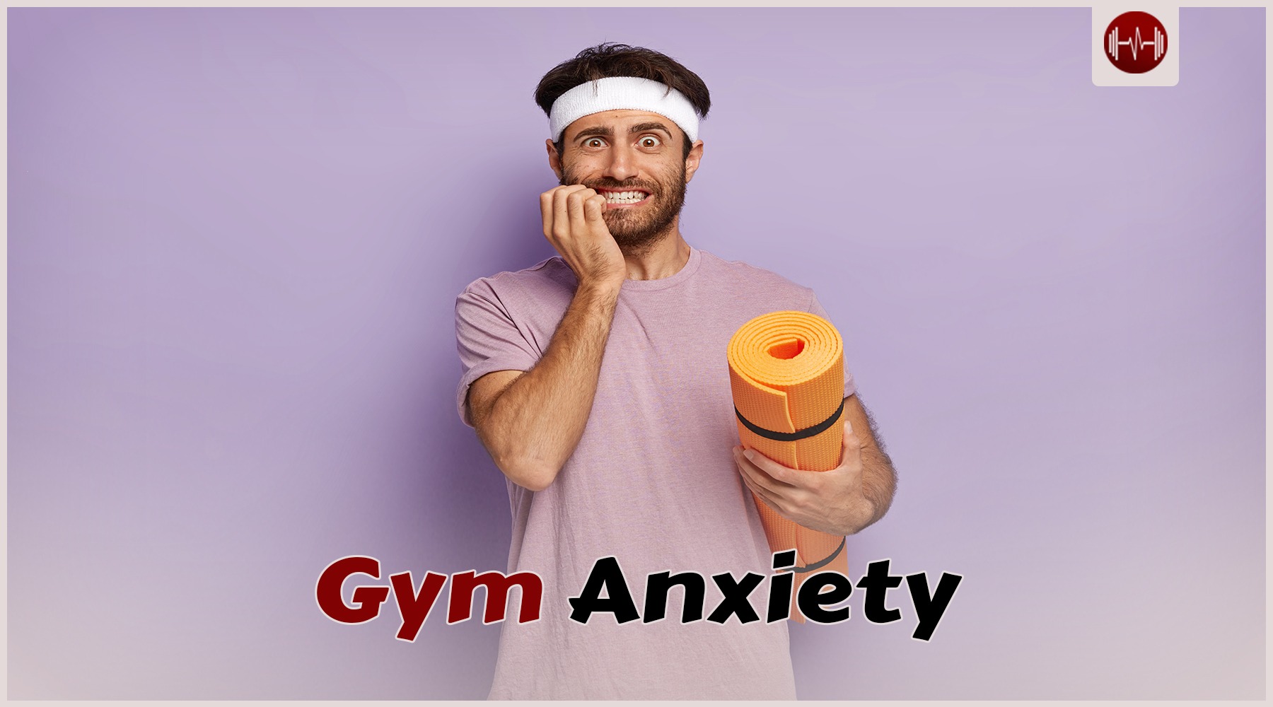 Overcoming Gym Anxiety: Don’t Be Afraid to Workout