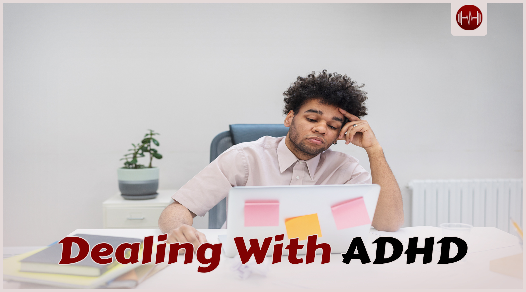 Dealing With ADHD: Understanding, Managing, and Thriving