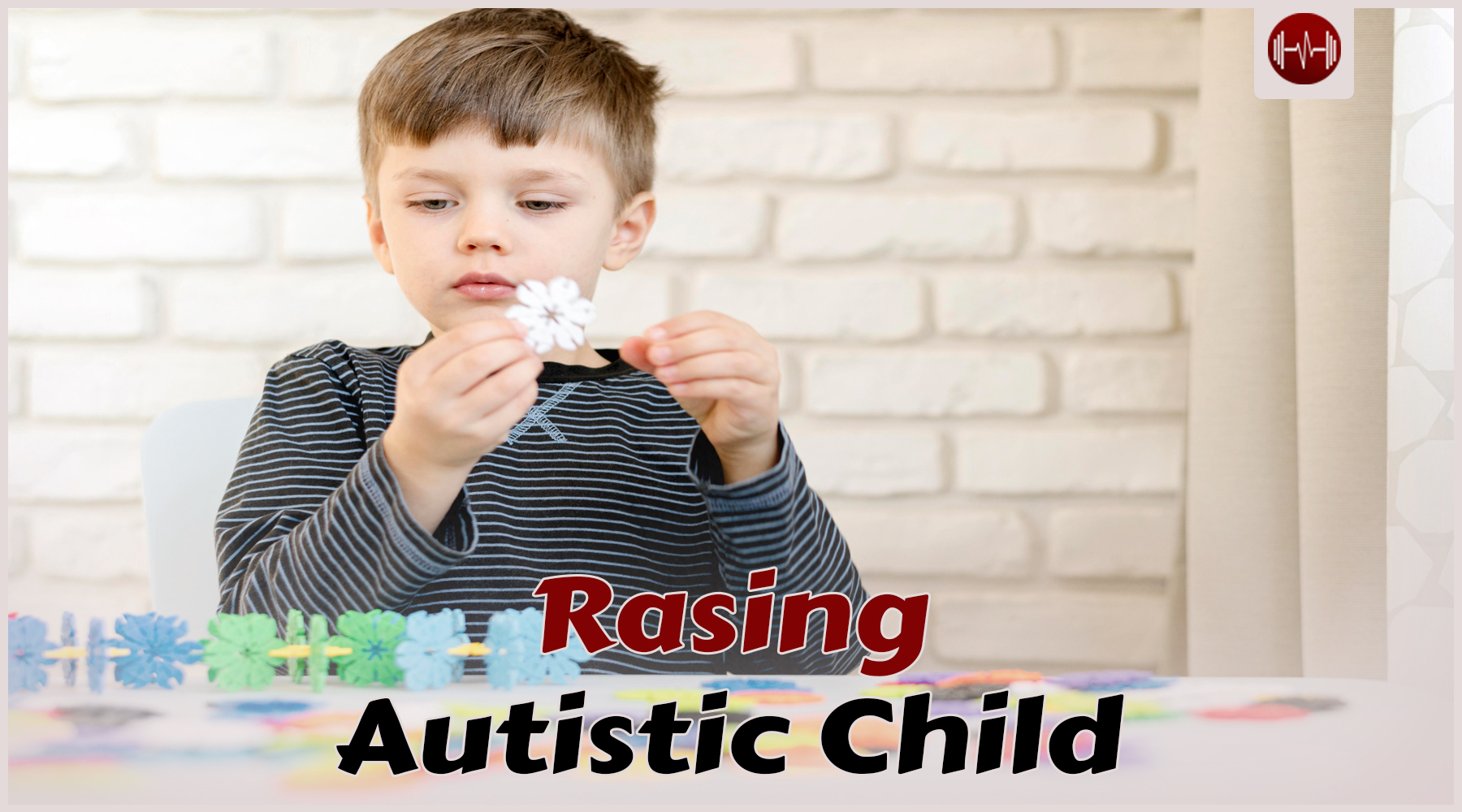 Raising an Autistic Child: Essential Parenting Tips